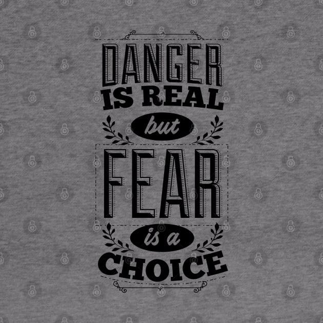 Danger is real, but fear is a choice by peace and love